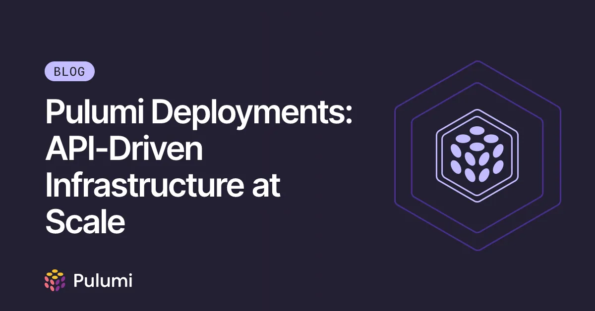 Pulumi Deployments: API-Driven Infrastructure at Scale