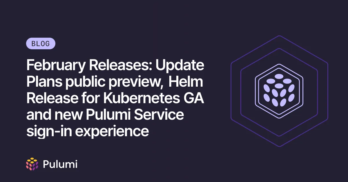 February Releases: Update Plans public preview, Helm Release for Kubernetes GA and new Pulumi