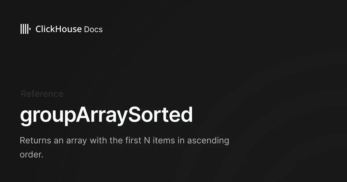 groupArraySorted - ClickHouse Documentation
