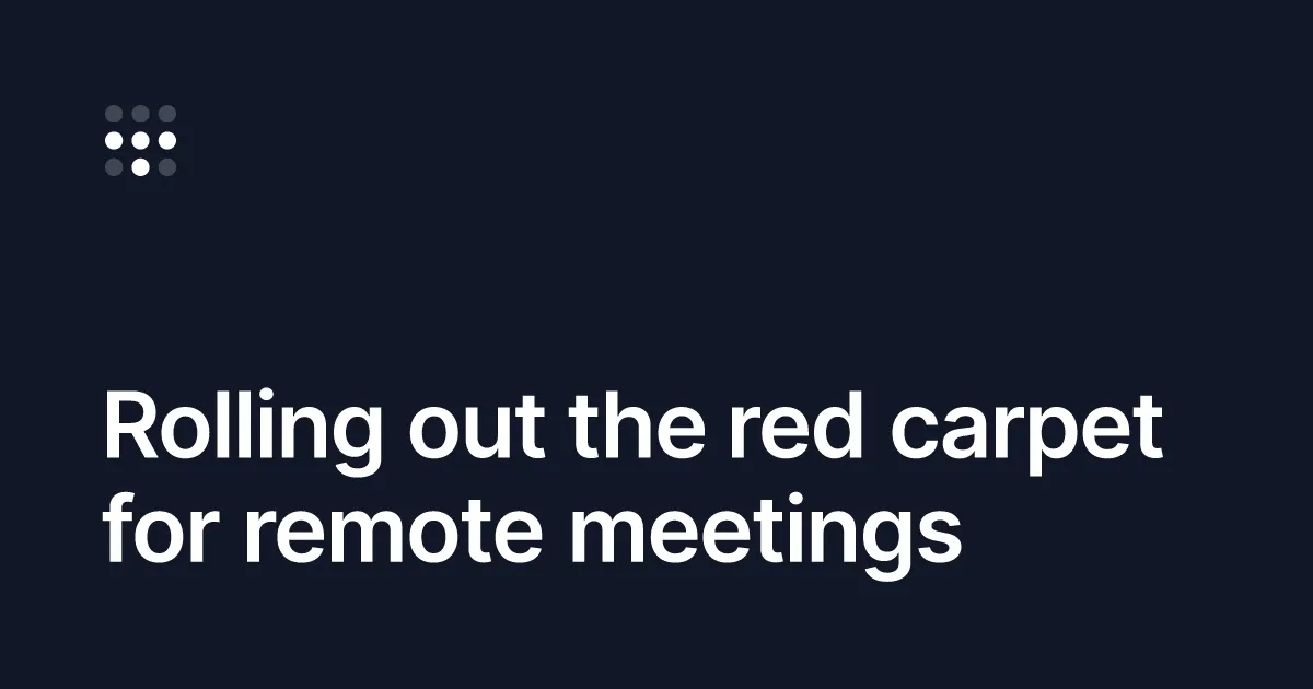 Rolling out the red carpet for remote meetings