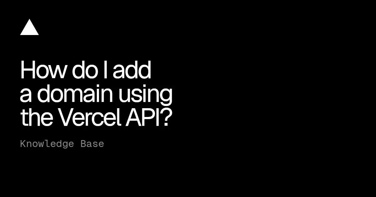 How do I add a domain using the Vercel API? | Vercel Knowledge Base