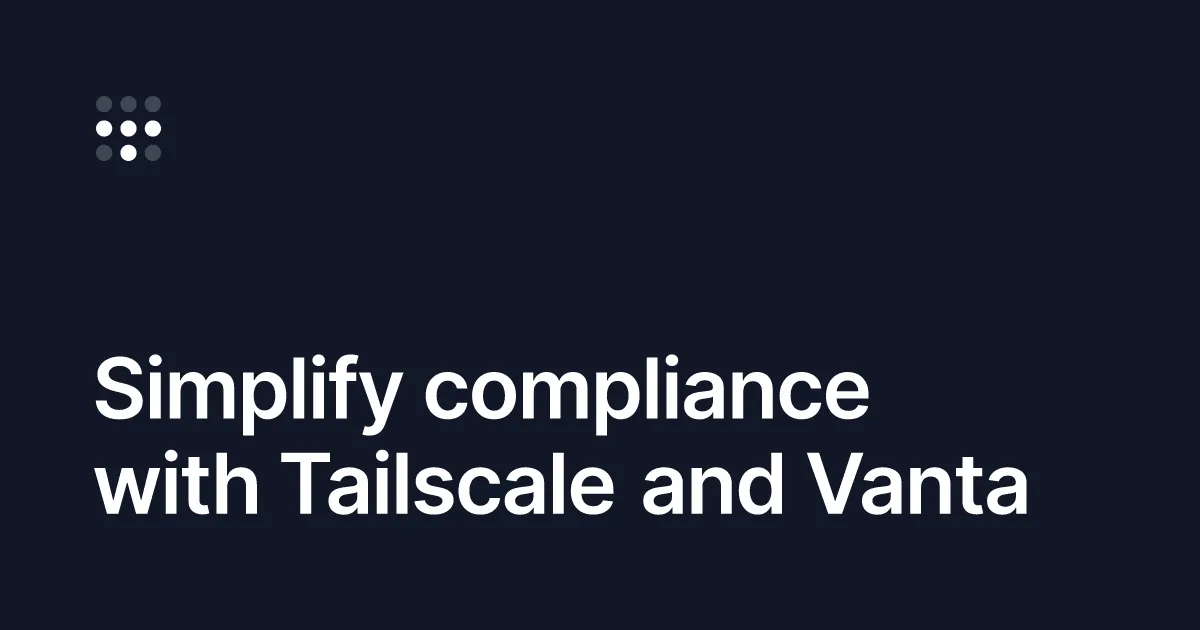 Simplify compliance with Tailscale and Vanta