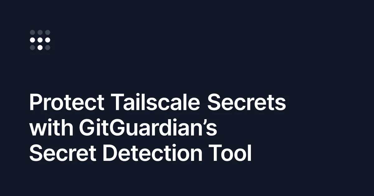 Maintain security for your Tailscale secrets with GitGuardian
