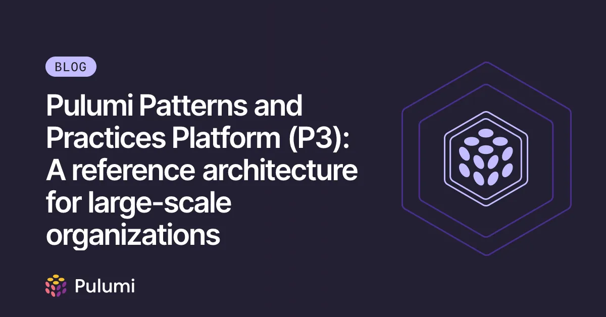 Pulumi Patterns and Practices Platform (P3): A reference architecture for large-scale organizations