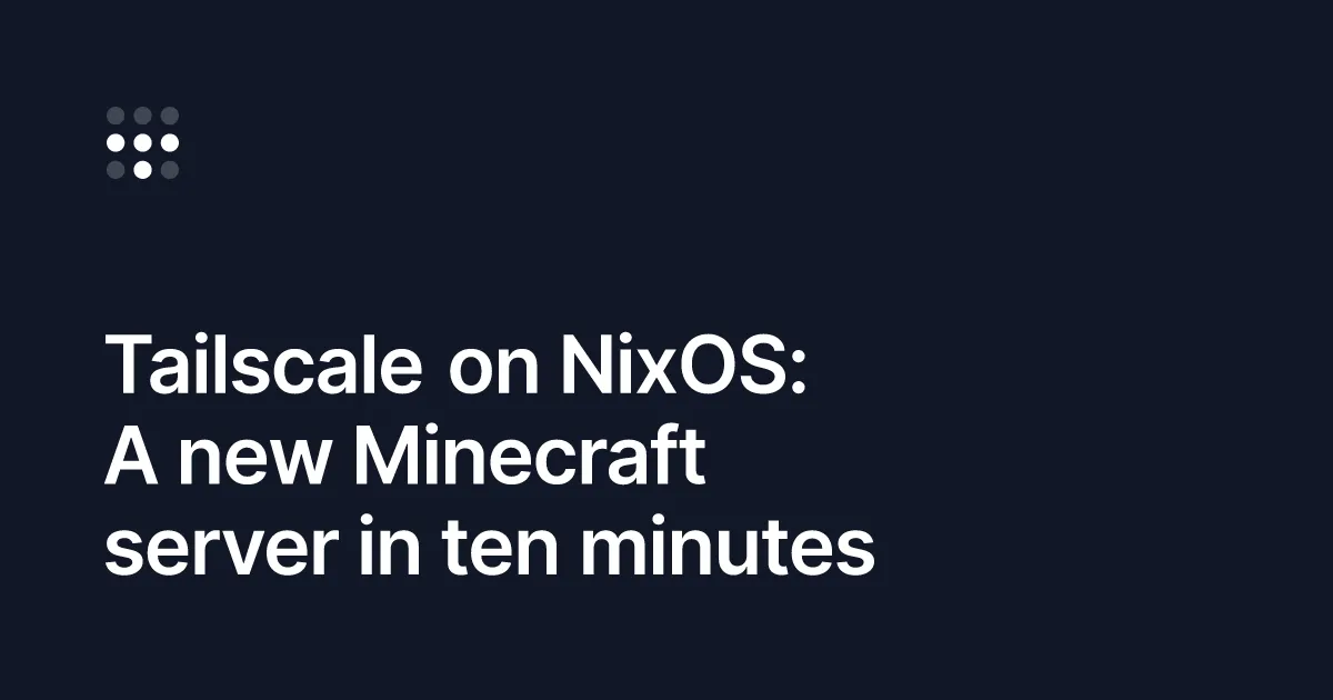 Tailscale on NixOS: A new Minecraft server in ten minutes