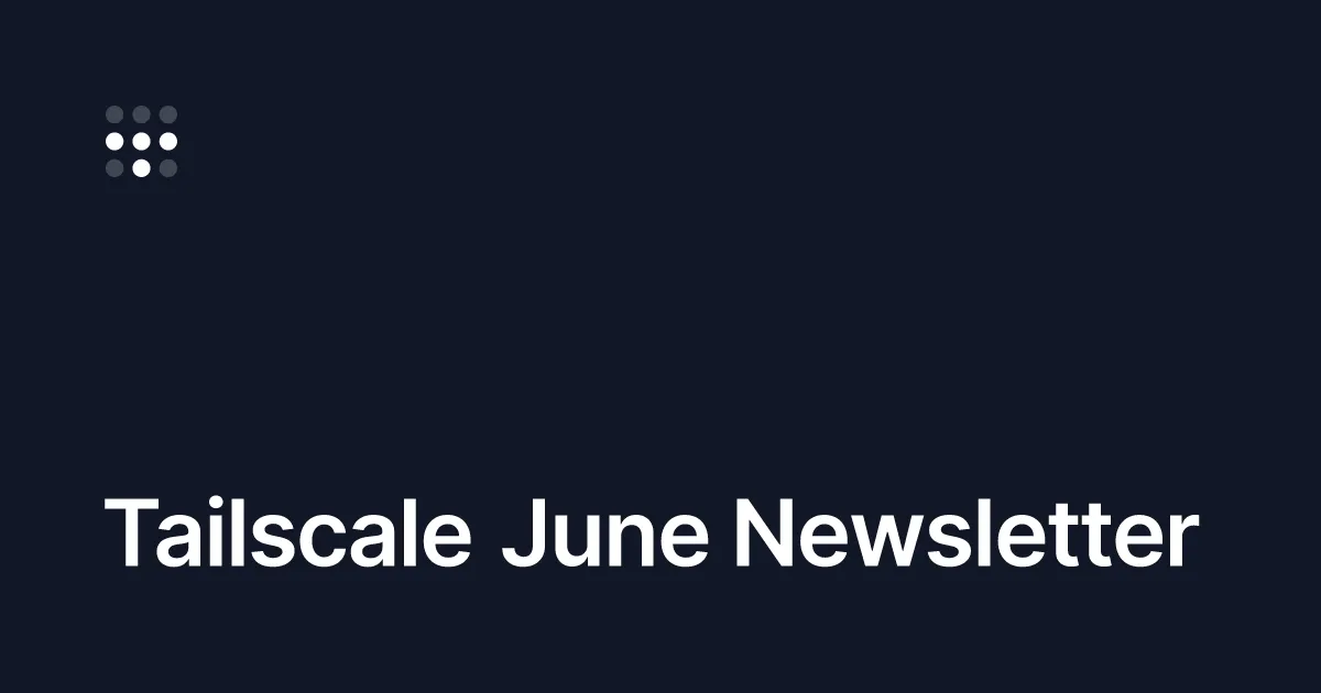 Tailscale June Newsletter