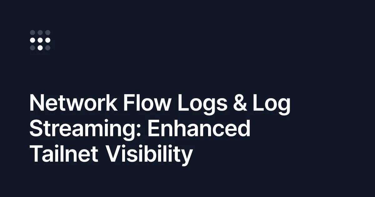 Announcing network flow logs and log streaming