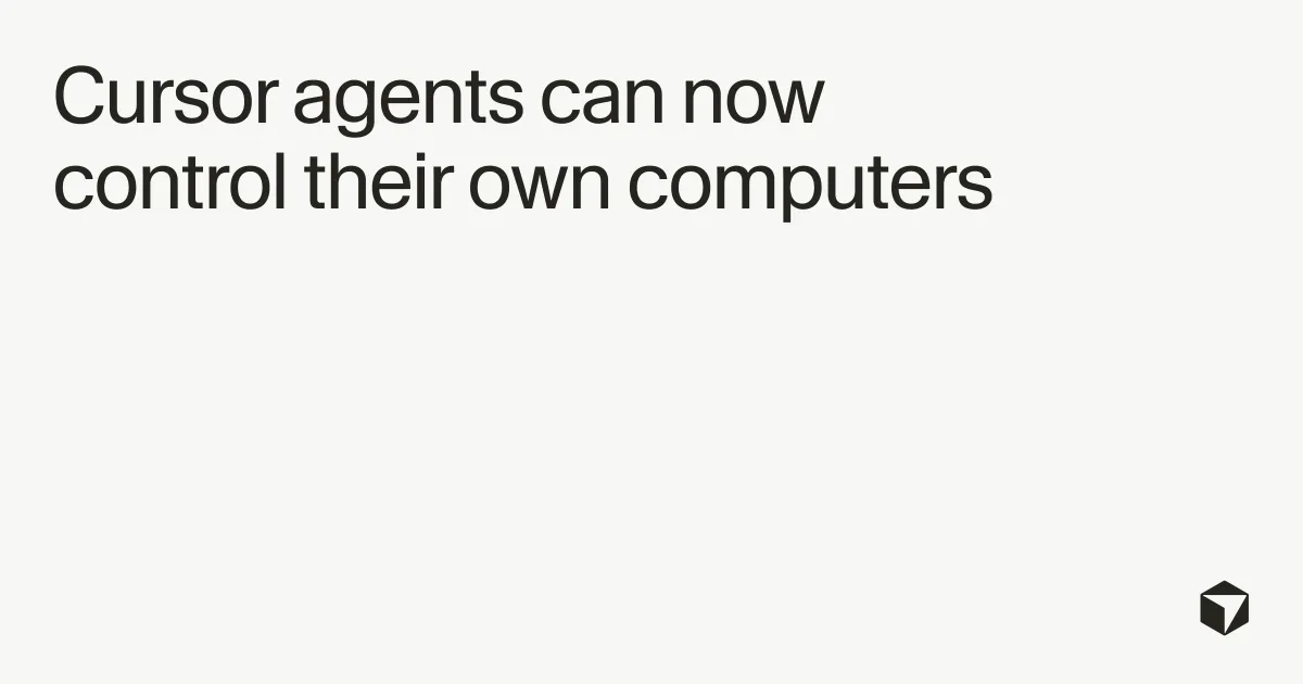 Cursor agents can now control their own computers · Cursor