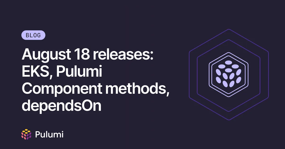 August 18 releases: EKS, Pulumi Component methods, dependsOn