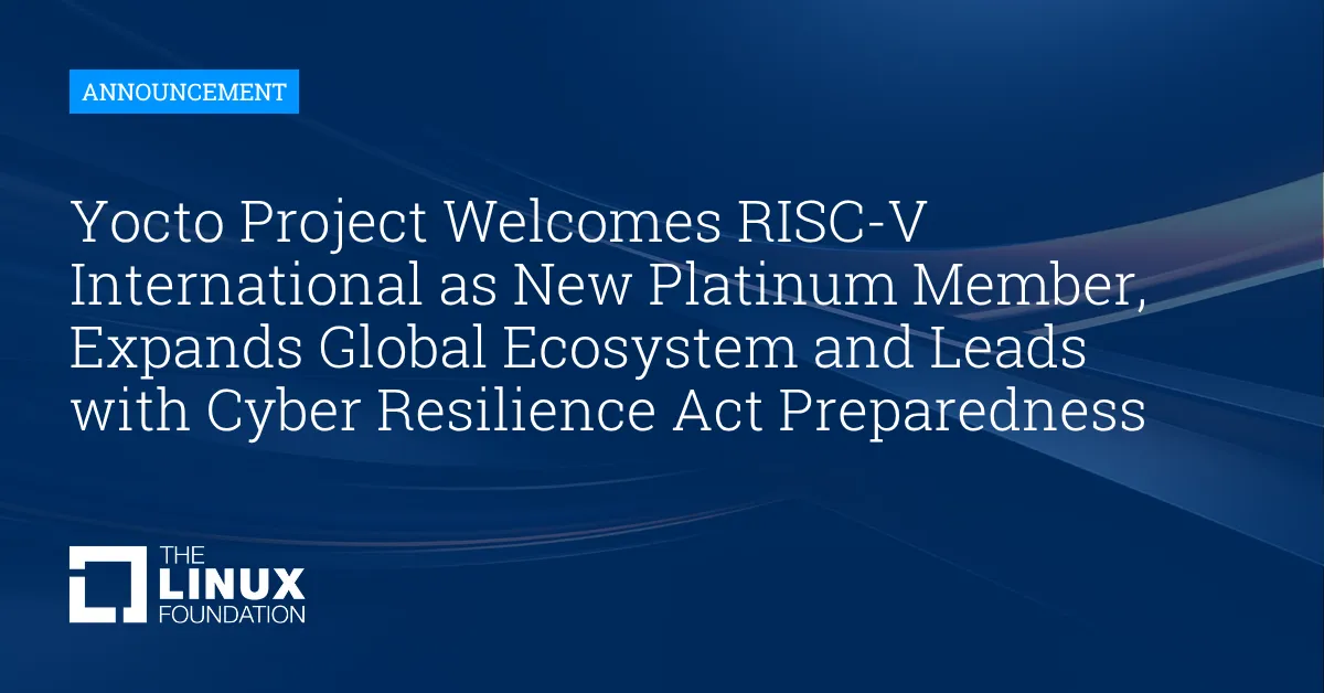 Yocto Project Welcomes RISC-V International as New Platinum Member, Expands Global Ecosystem and