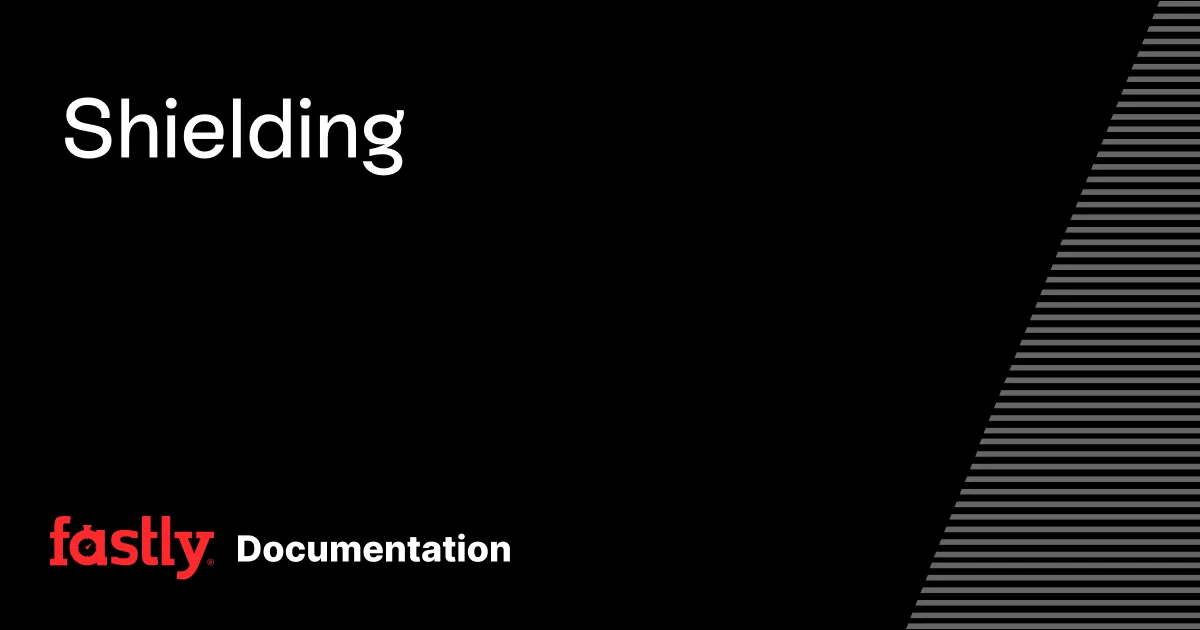Shielding | Fastly Documentation