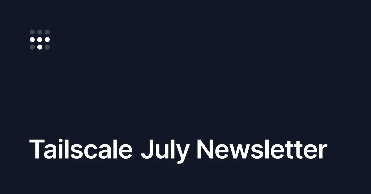 Tailscale July Newsletter