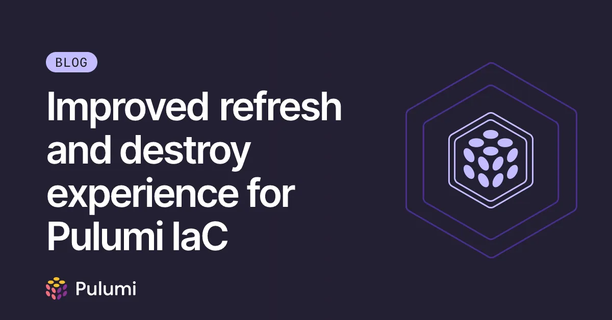 Improved refresh and destroy experience for Pulumi IaC
