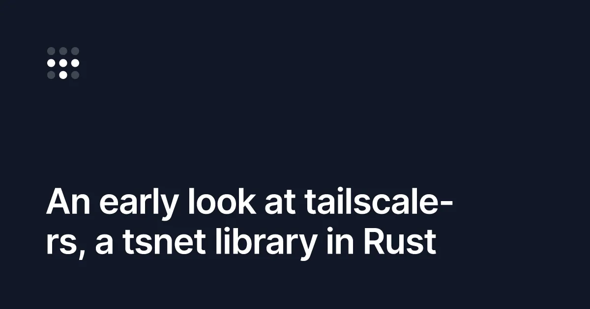 Meet tailscale-rs, our new Rust library preview