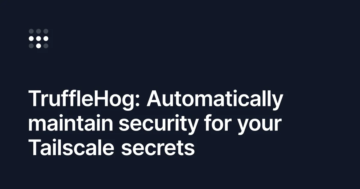 TruffleHog: Automatically maintain security for your Tailscale secrets