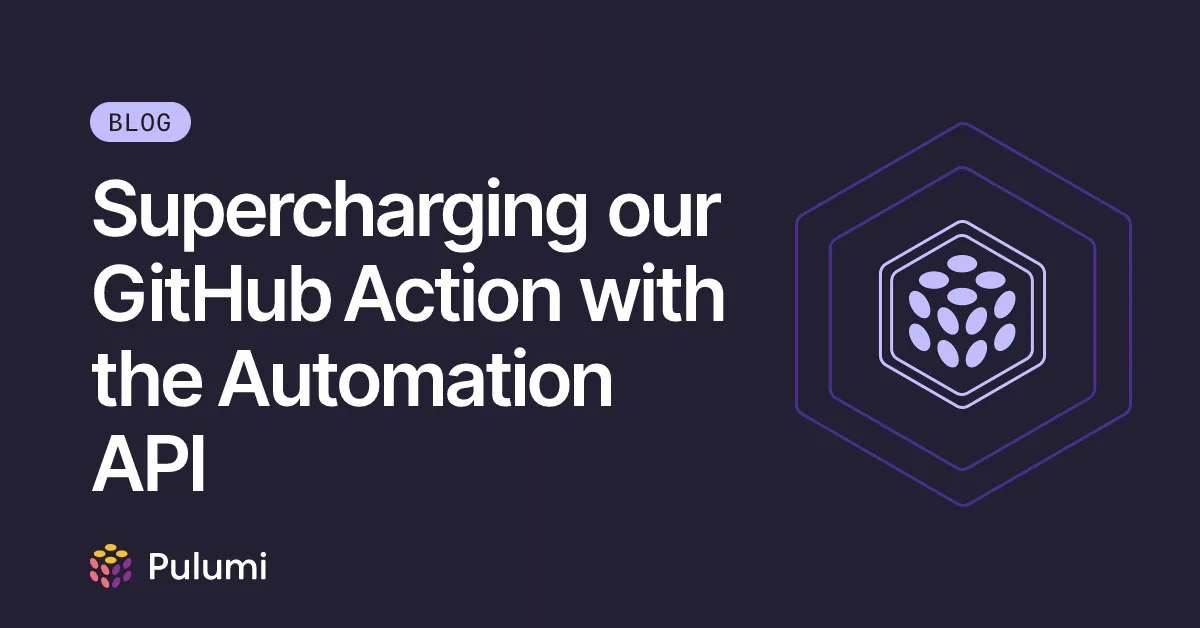 Supercharging our GitHub Action with the Automation API