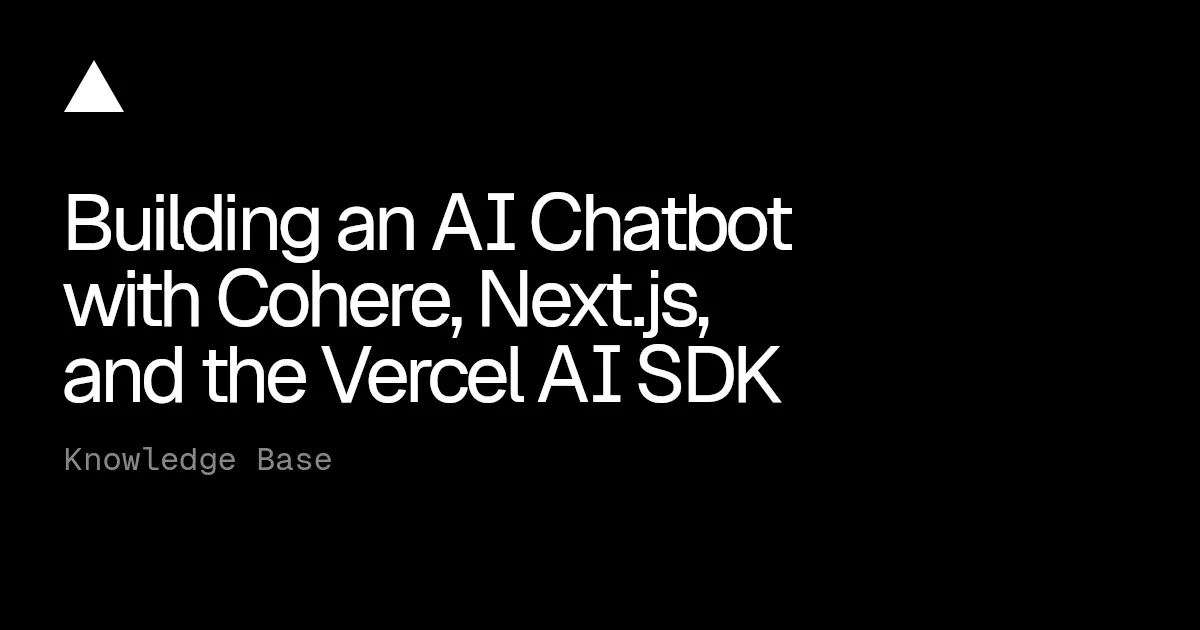 Building an AI Chatbot with Cohere, Next.js, and the Vercel AI SDK