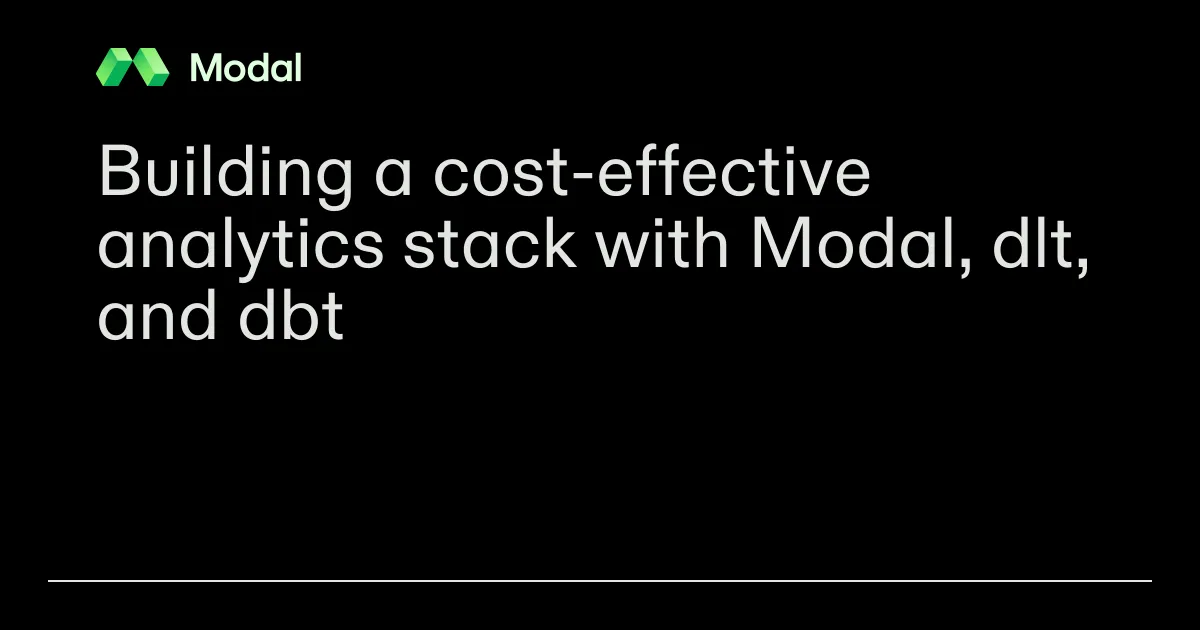 Building a cost-effective analytics stack with Modal, dlt, and dbt