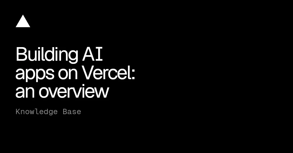 Building AI apps on Vercel: an overview
