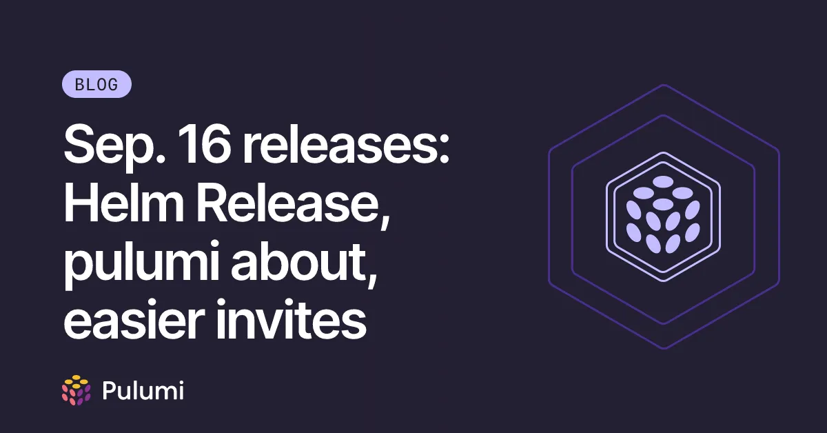 Sep. 16 releases: Helm Release, pulumi about, easier invites