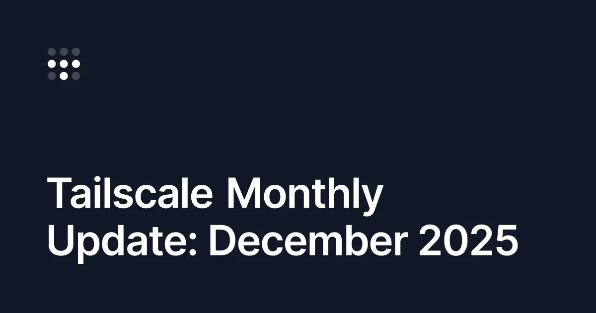 This month at Tailscale for December 2025