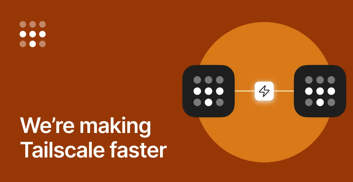 We’re making Tailscale faster