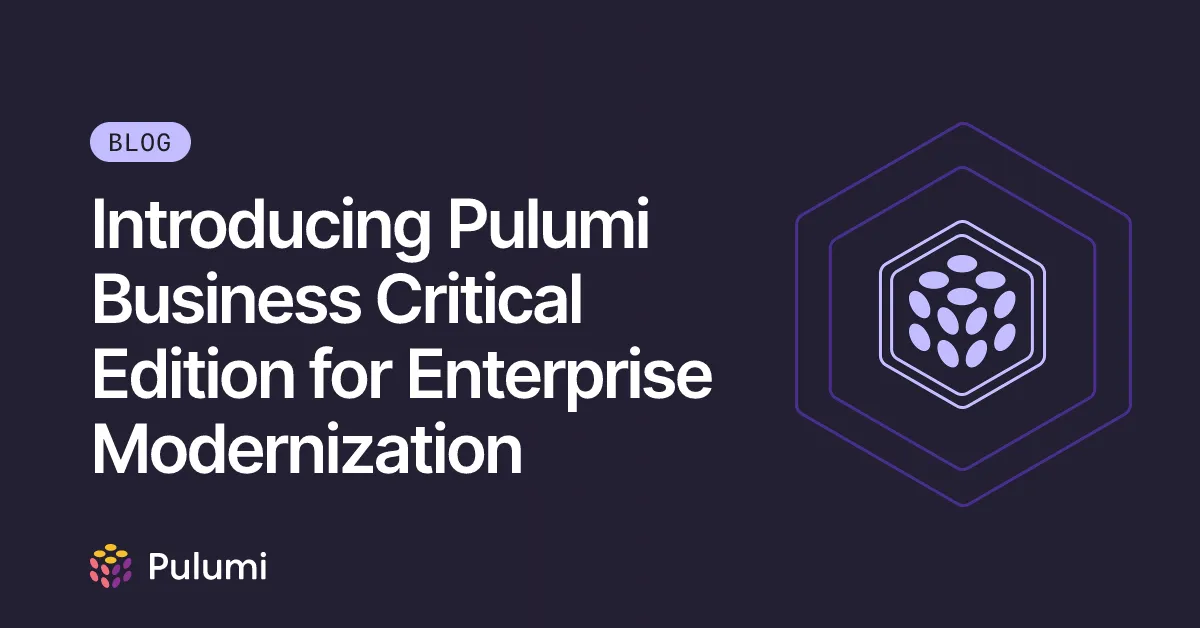 Introducing Pulumi Business Critical Edition for Enterprise Modernization