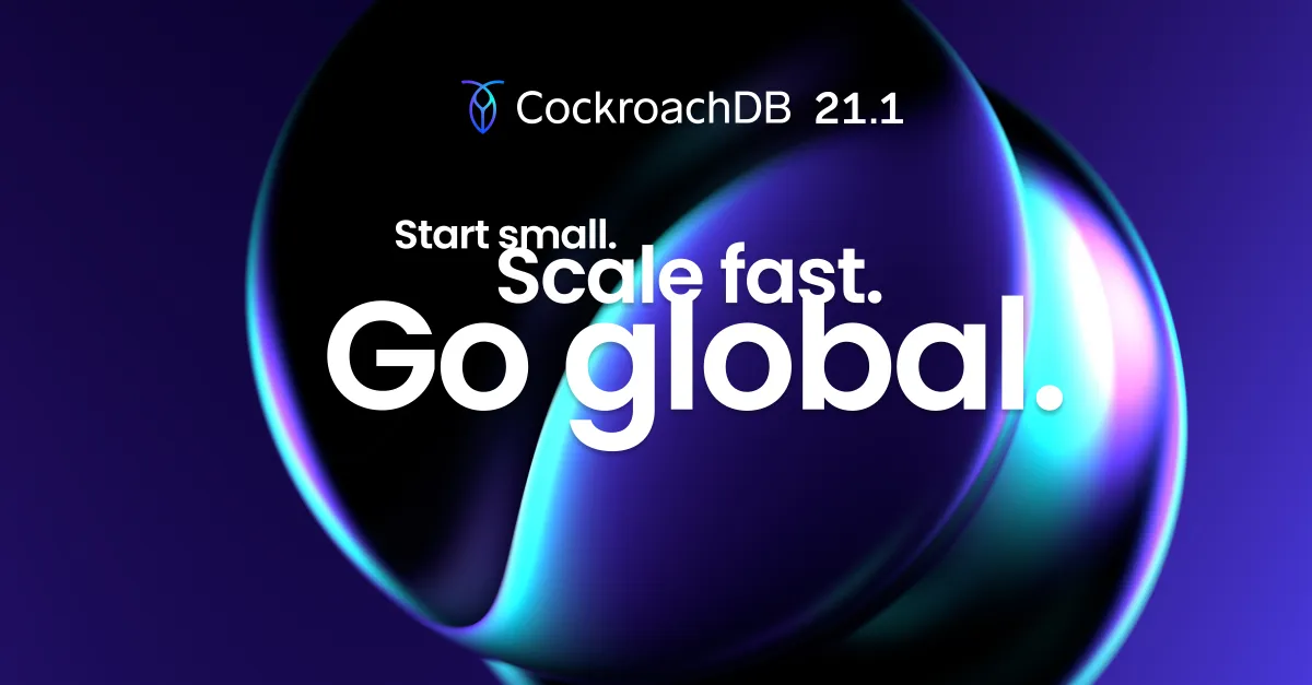 CockroachDB 21.1: Start small, scale fast, go global