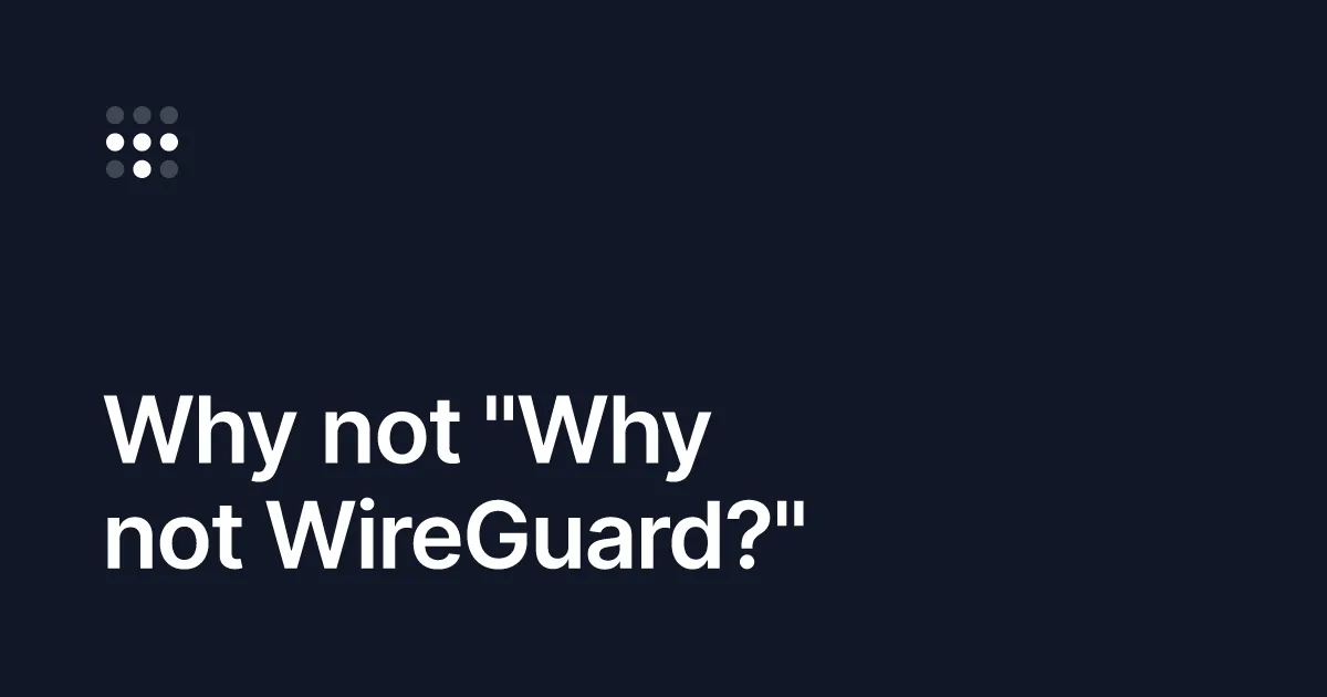 Why not "Why not WireGuard?"