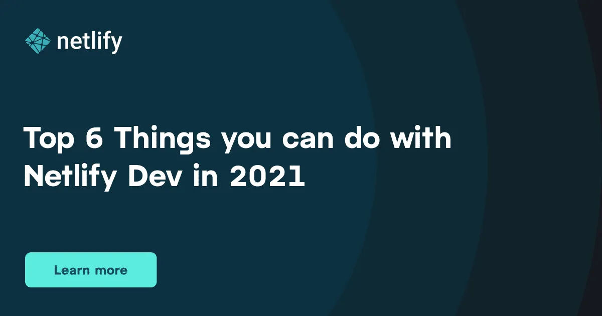 Top 6 things you can do with Netlify Dev in 2021