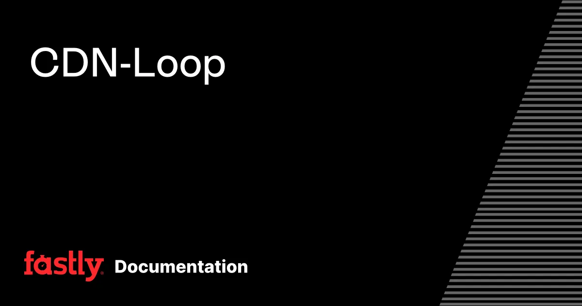 CDN-Loop | Fastly Documentation