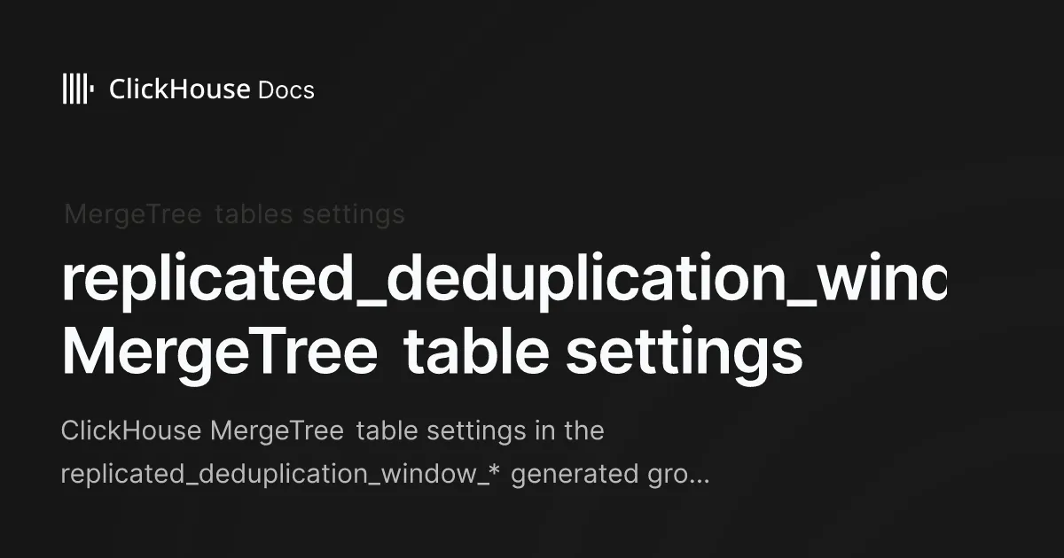 replicated_deduplication_window_* MergeTree table settings - ClickHouse Documentation