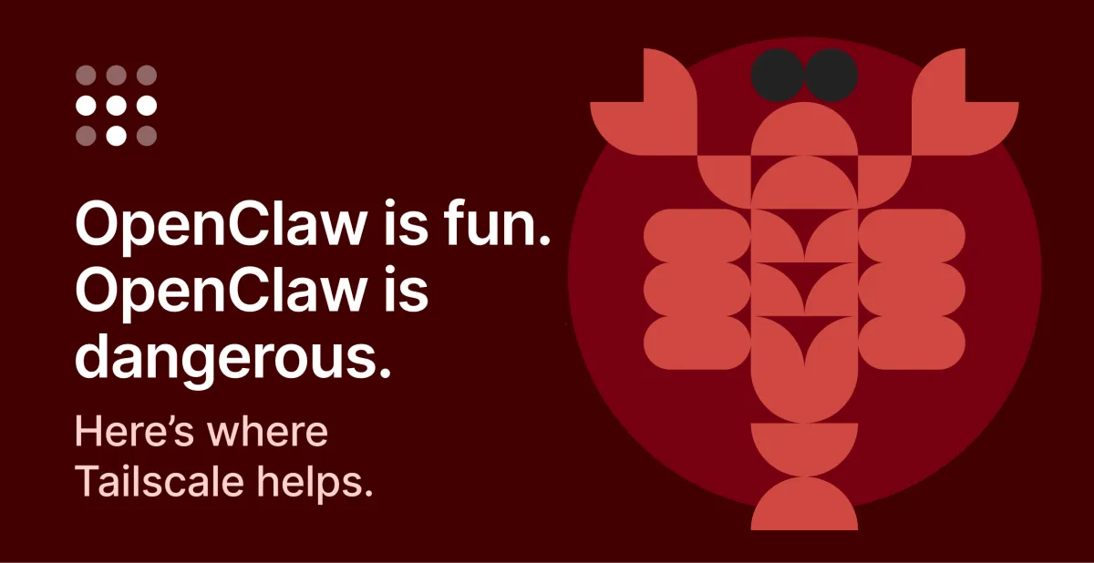 OpenClaw is fun. OpenClaw is dangerous. Here's where Tailscale helps.