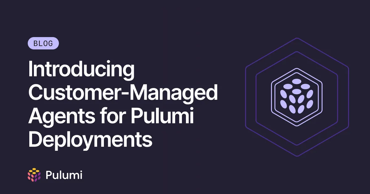 Introducing Customer-Managed Agents for Pulumi Deployments