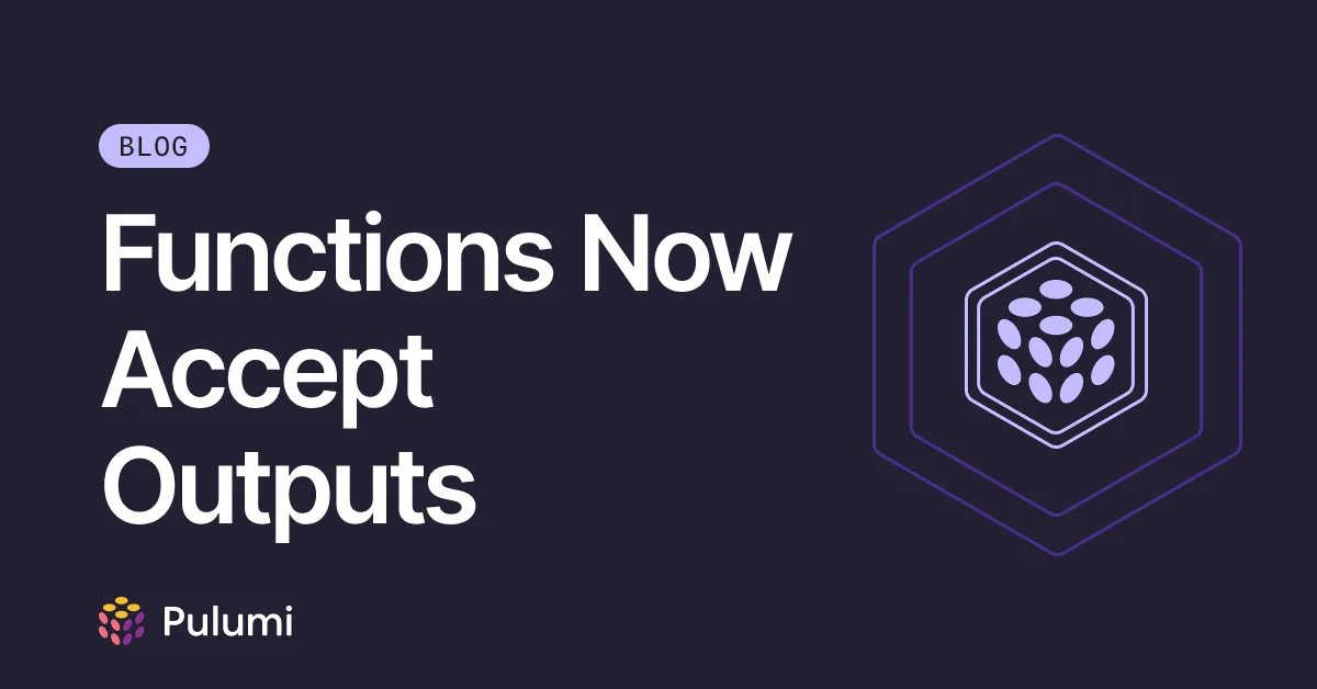 Functions Now Accept Outputs