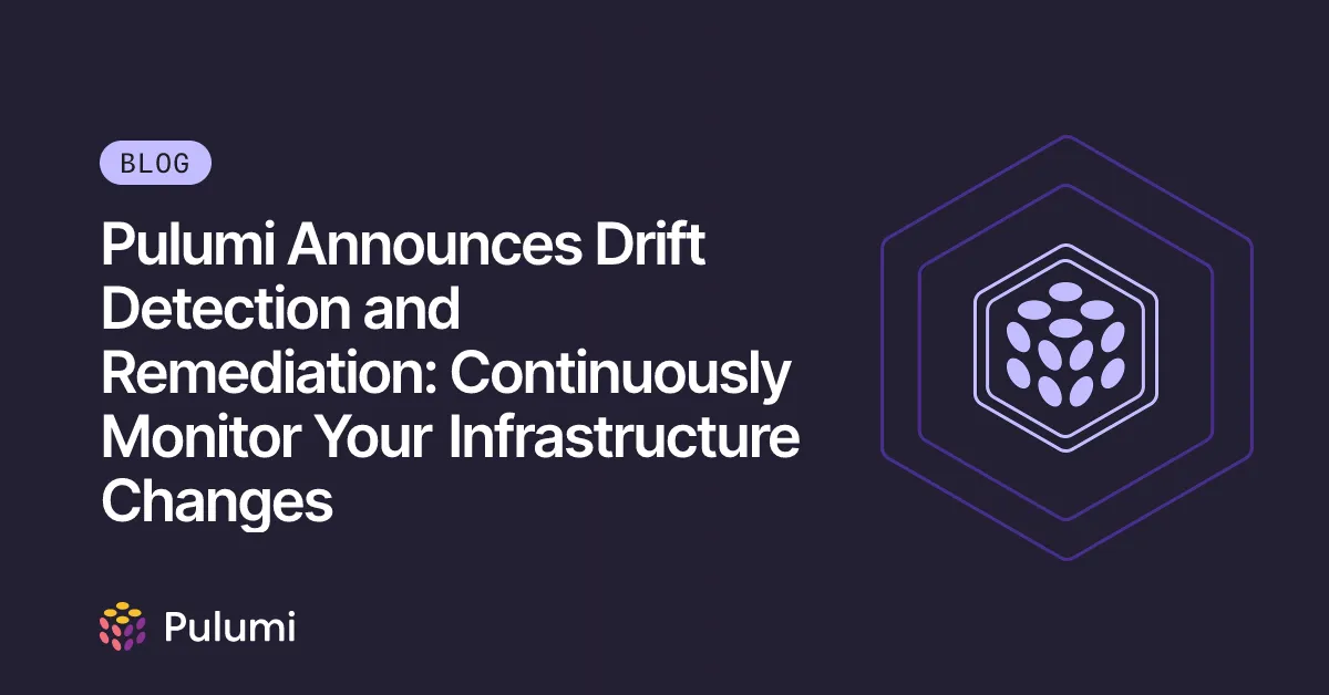 Pulumi Announces Drift Detection and Remediation: Continuously Monitor Your Infrastructure Changes