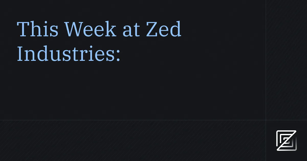 This Week at Zed Industries: #10 - Zed Blog