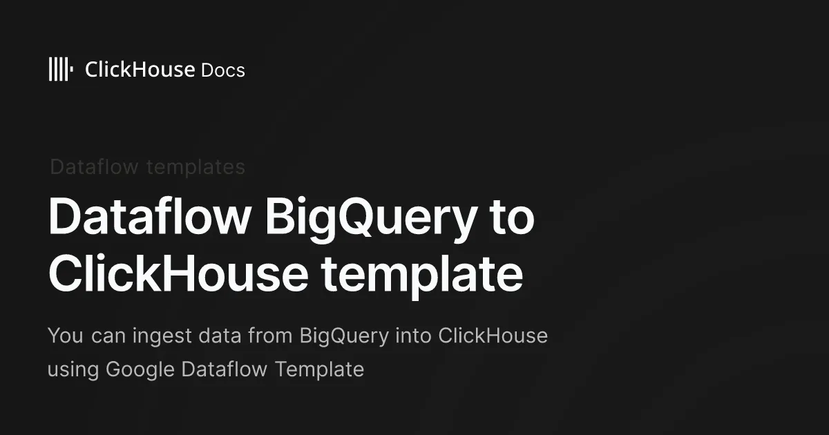 Dataflow BigQuery to ClickHouse template - ClickHouse Documentation
