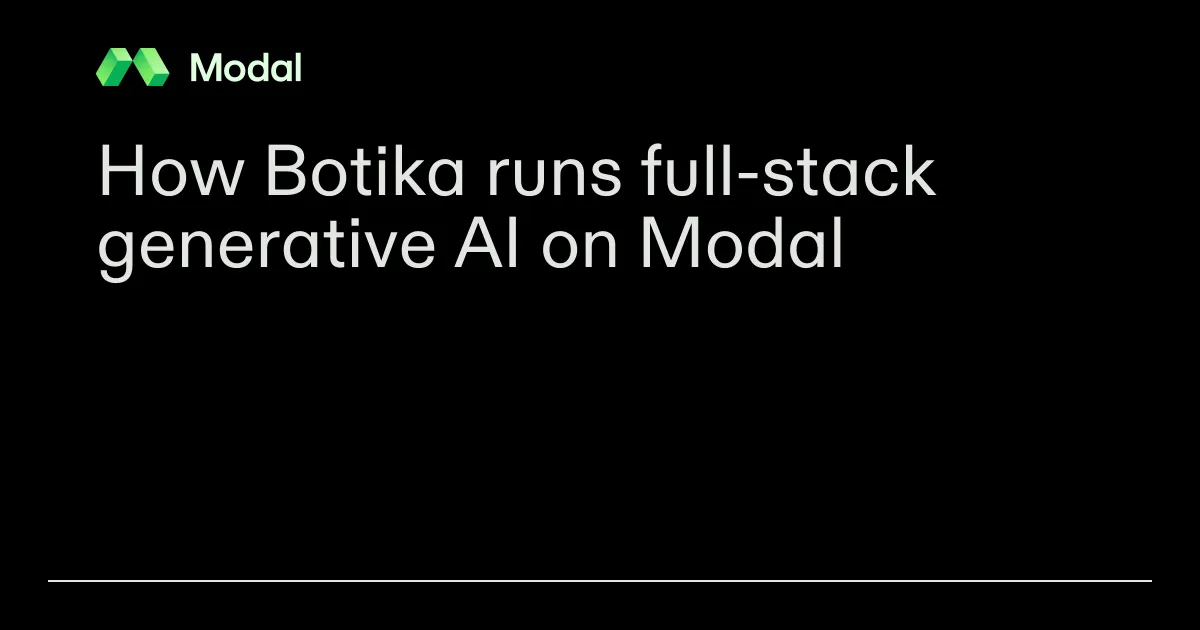 How Botika runs full-stack generative AI on Modal