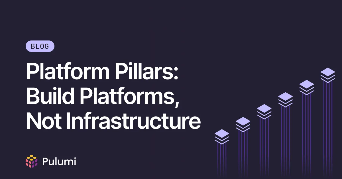 Platform Pillars: Build Platforms, Not Infrastructure