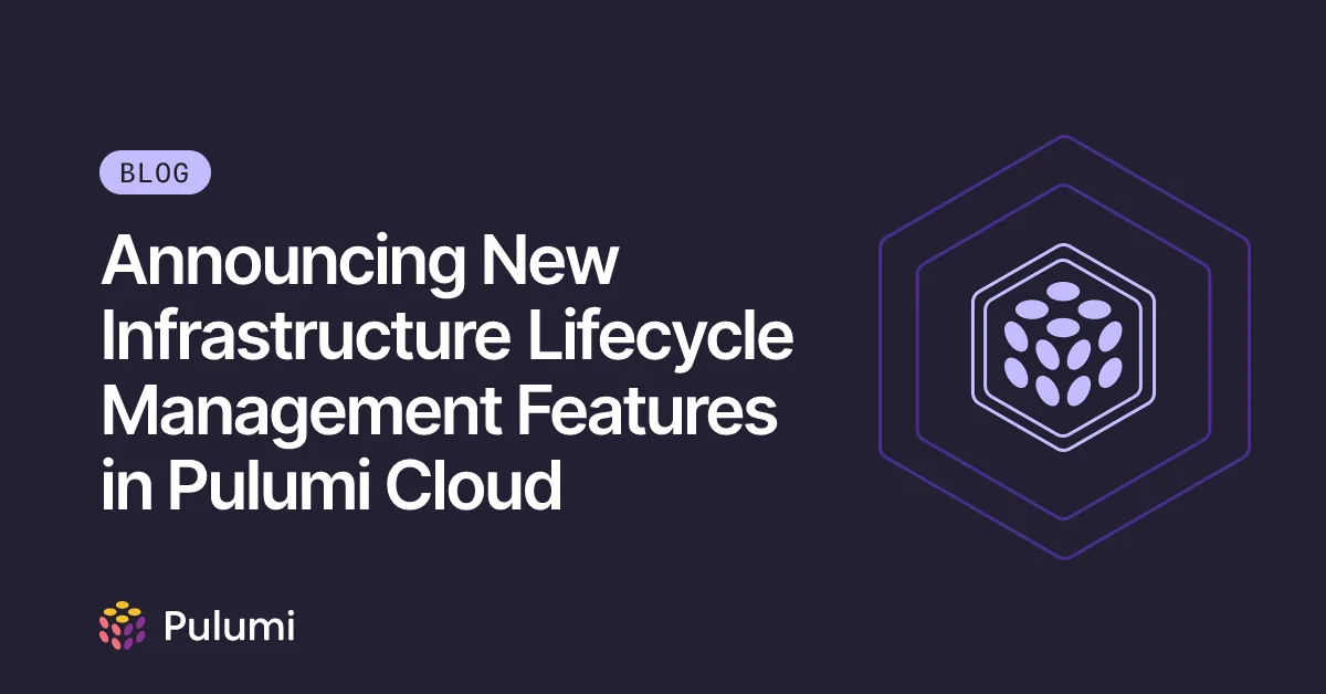 Announcing New Infrastructure Lifecycle Management Features in Pulumi Cloud