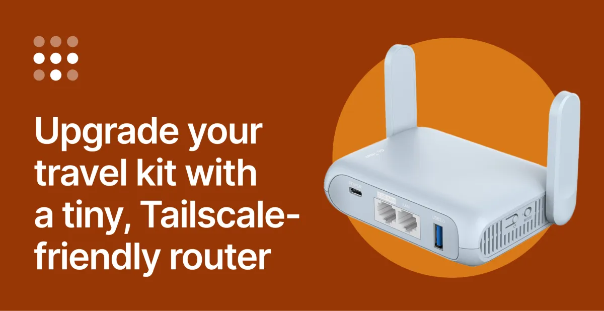 Upgrade your travel kit with a tiny, Tailscale-friendly router