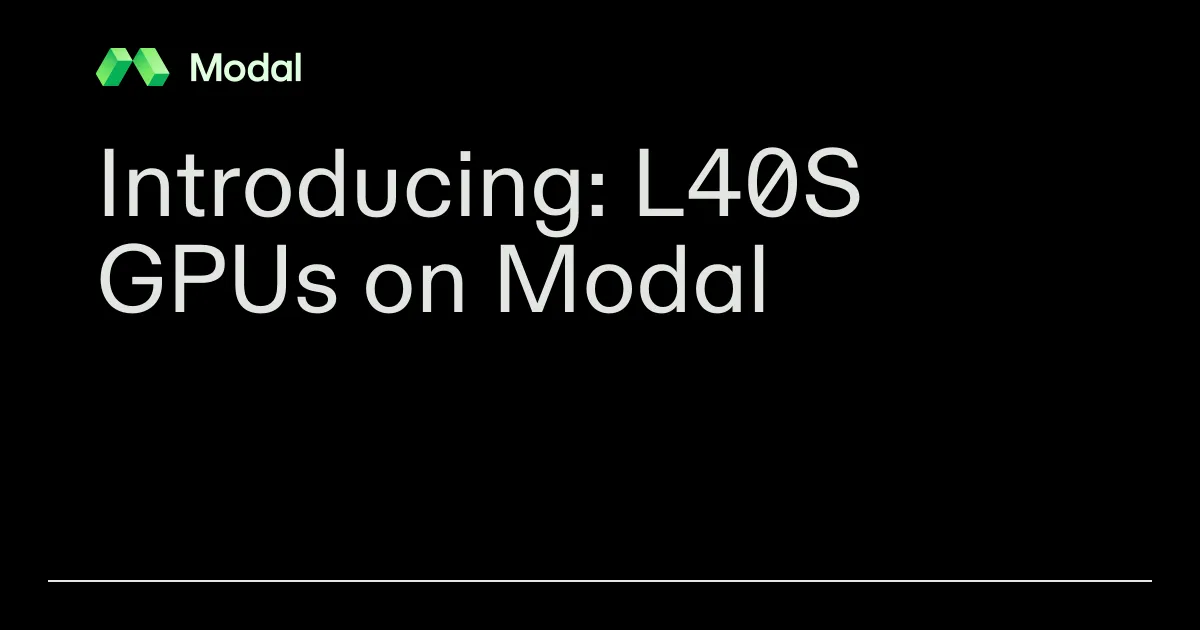 Introducing: L40S GPUs on Modal