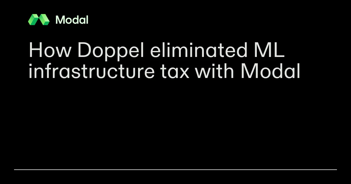 How Doppel eliminated ML infrastructure tax with Modal