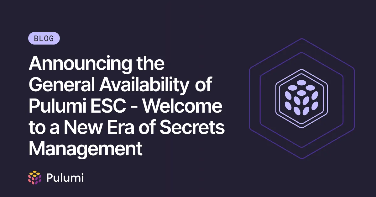 Announcing the General Availability of Pulumi ESC - Welcome to a New Era of Secrets Management