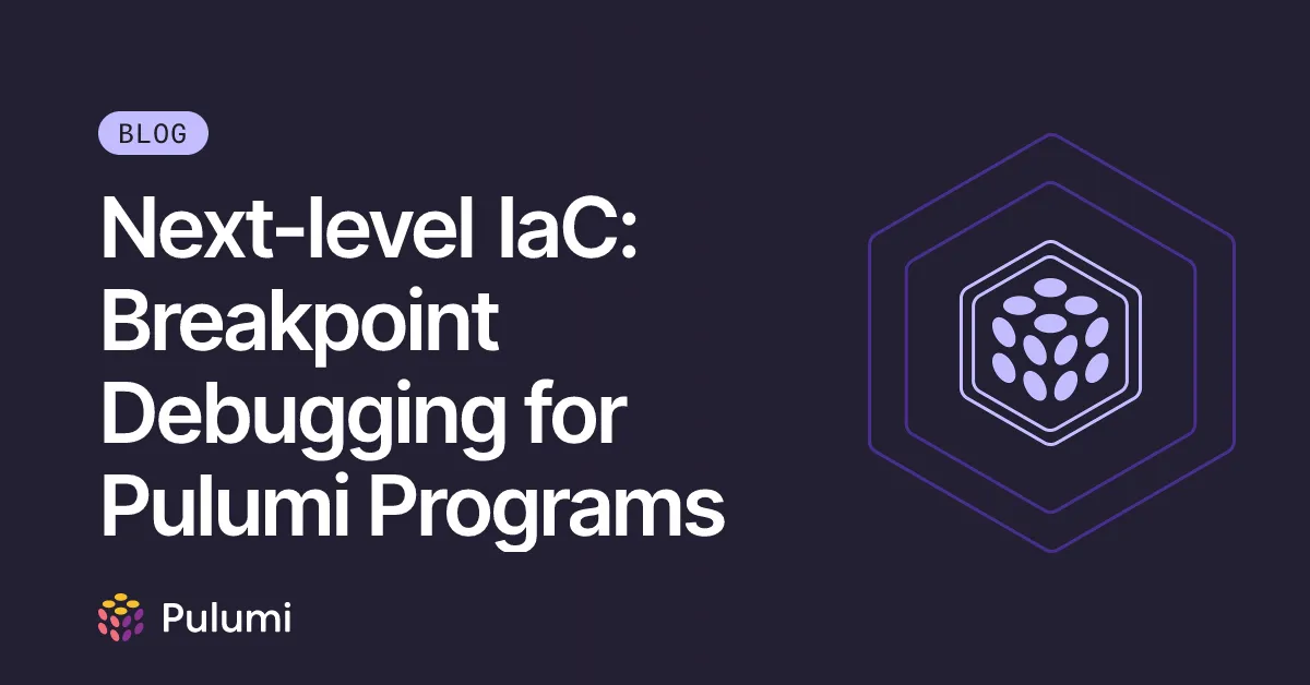 Next-level IaC: Breakpoint Debugging for Pulumi Programs