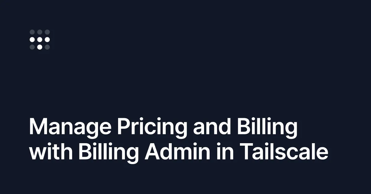 Manage Pricing and Billing with Billing Admin in Tailscale