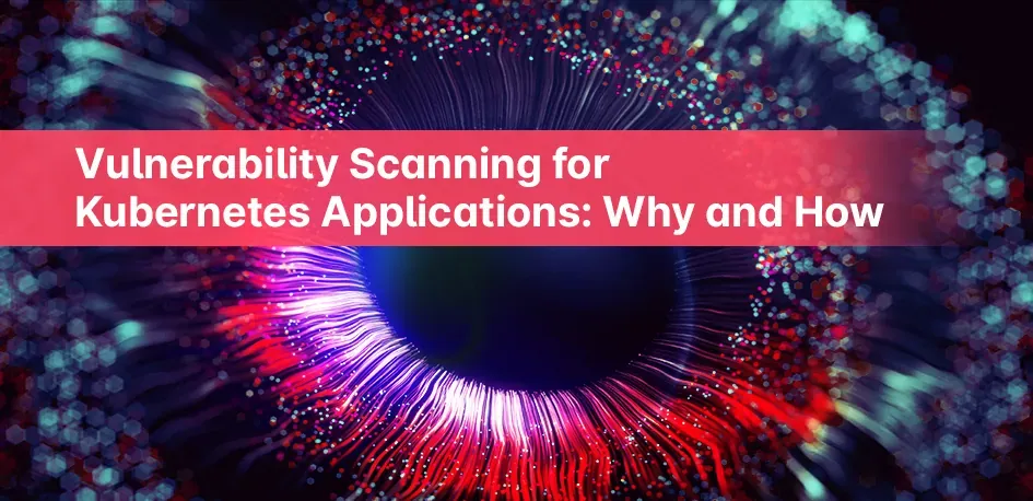 Vulnerability Scanning for Kubernetes Applications: Why and How