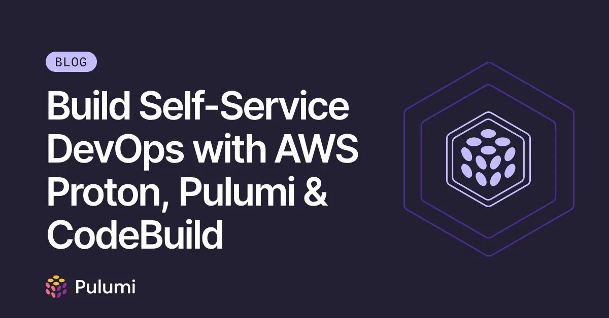Build Self-Service DevOps with AWS Proton, Pulumi & CodeBuild