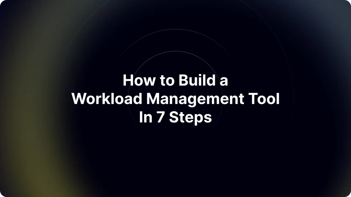 How to Build a Workload Management Tool in 7 Steps